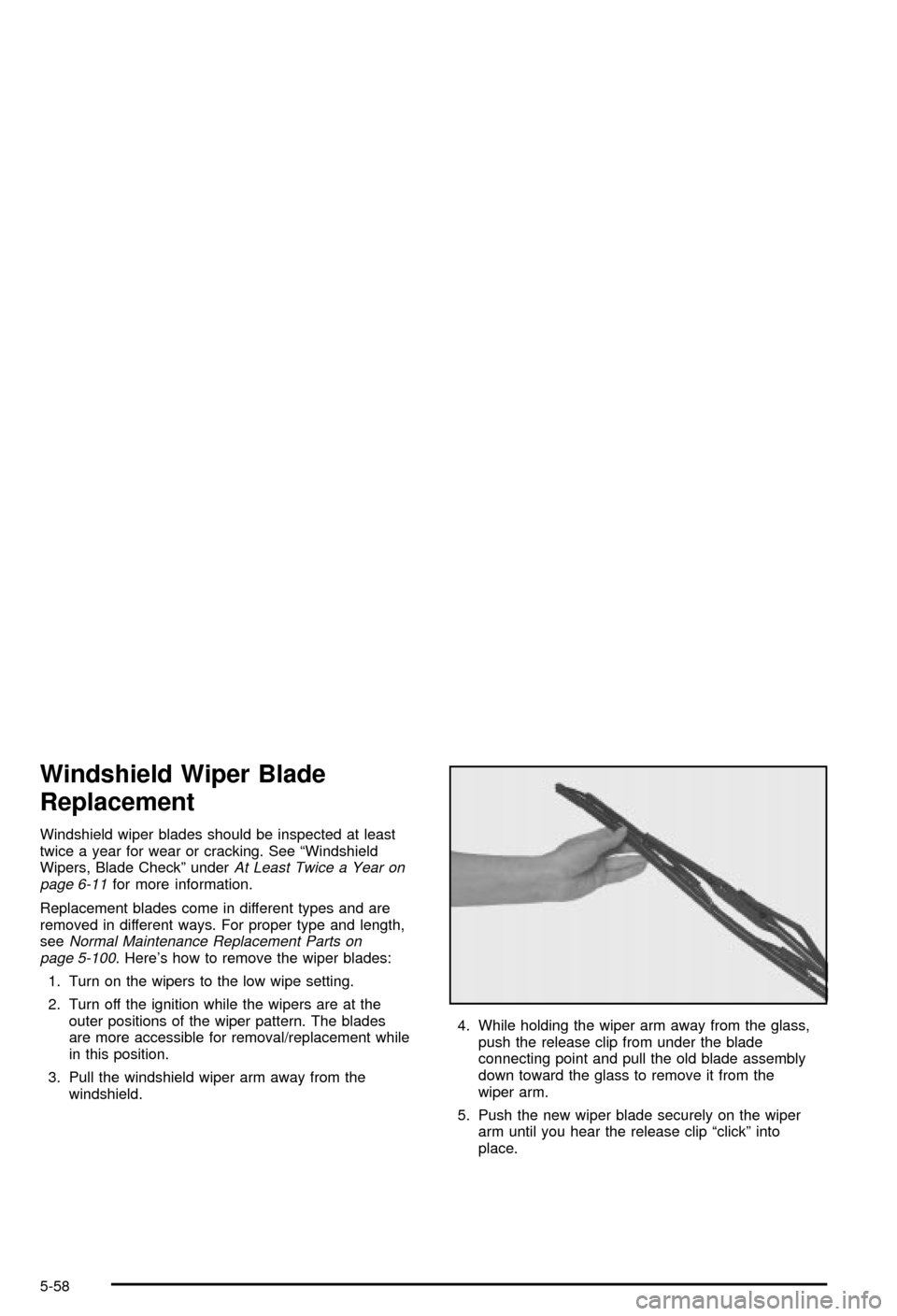CHEVROLET MONTE CARLO 2003 6.G Owners Manual Windshield Wiper Blade
Replacement
Windshield wiper blades should be inspected at least
twice a year for wear or cracking. See ªWindshield
Wipers, Blade Checkº under
At Least Twice a Year on
page 6- CHEVROLET MONTE CARLO 2003 6.G Owners Manual Windshield Wiper Blade
Replacement
Windshield wiper blades should be inspected at least
twice a year for wear or cracking. See ªWindshield
Wipers, Blade Checkº under
At Least Twice a Year on
page 6-