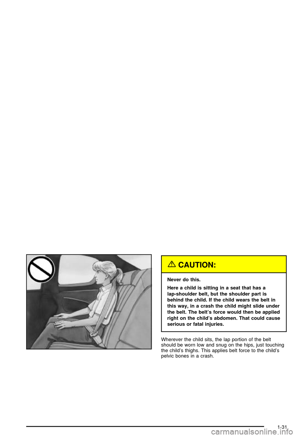 CHEVROLET MONTE CARLO 2003 6.G Owners Guide {CAUTION:
Never do this.
Here a child is sitting in a seat that has a
lap-shoulder belt, but the shoulder part is
behind the child. If the child wears the belt in
this way, in a crash the child might CHEVROLET MONTE CARLO 2003 6.G Owners Guide {CAUTION:
Never do this.
Here a child is sitting in a seat that has a
lap-shoulder belt, but the shoulder part is
behind the child. If the child wears the belt in
this way, in a crash the child might