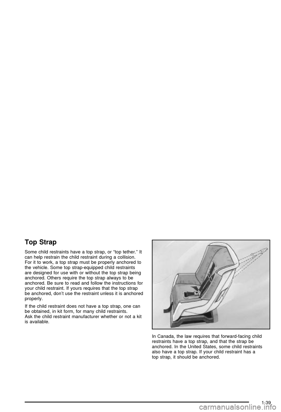 CHEVROLET MONTE CARLO 2003 6.G Service Manual Top Strap
Some child restraints have a top strap, or ªtop tether.º It
can help restrain the child restraint during a collision.
For it to work, a top strap must be properly anchored to
the vehicle. CHEVROLET MONTE CARLO 2003 6.G Service Manual Top Strap
Some child restraints have a top strap, or ªtop tether.º It
can help restrain the child restraint during a collision.
For it to work, a top strap must be properly anchored to
the vehicle.