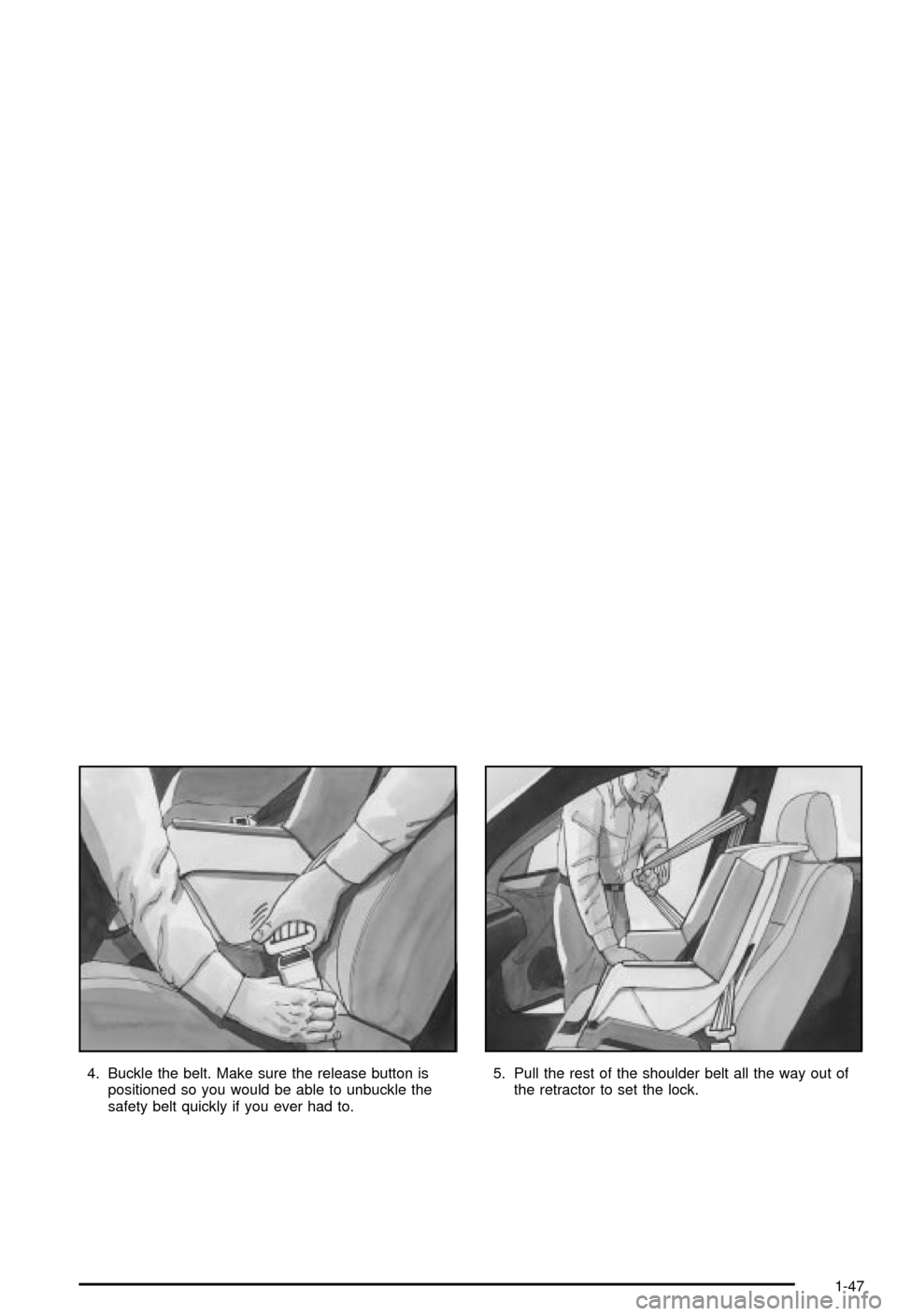 CHEVROLET MONTE CARLO 2003 6.G Workshop Manual 4. Buckle the belt. Make sure the release button is
positioned so you would be able to unbuckle the
safety belt quickly if you ever had to.5. Pull the rest of the shoulder belt all the way out of
the CHEVROLET MONTE CARLO 2003 6.G Workshop Manual 4. Buckle the belt. Make sure the release button is
positioned so you would be able to unbuckle the
safety belt quickly if you ever had to.5. Pull the rest of the shoulder belt all the way out of
the