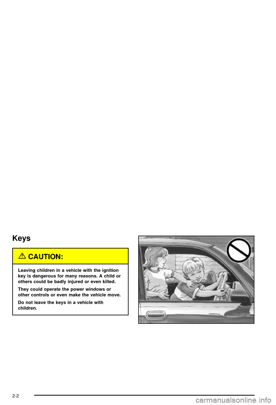 CHEVROLET MONTE CARLO 2003 6.G Repair Manual Keys
{CAUTION:
Leaving children in a vehicle with the ignition
key is dangerous for many reasons. A child or
others could be badly injured or even killed.
They could operate the power windows or
other CHEVROLET MONTE CARLO 2003 6.G Repair Manual Keys
{CAUTION:
Leaving children in a vehicle with the ignition
key is dangerous for many reasons. A child or
others could be badly injured or even killed.
They could operate the power windows or
other