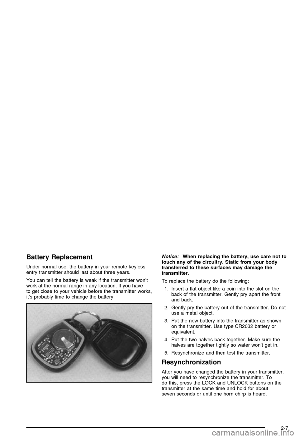 CHEVROLET MONTE CARLO 2003 6.G Manual PDF Battery Replacement
Under normal use, the battery in your remote keyless
entry transmitter should last about three years.
You can tell the battery is weak if the transmitter wont
work at the normal r CHEVROLET MONTE CARLO 2003 6.G Manual PDF Battery Replacement
Under normal use, the battery in your remote keyless
entry transmitter should last about three years.
You can tell the battery is weak if the transmitter wont
work at the normal r