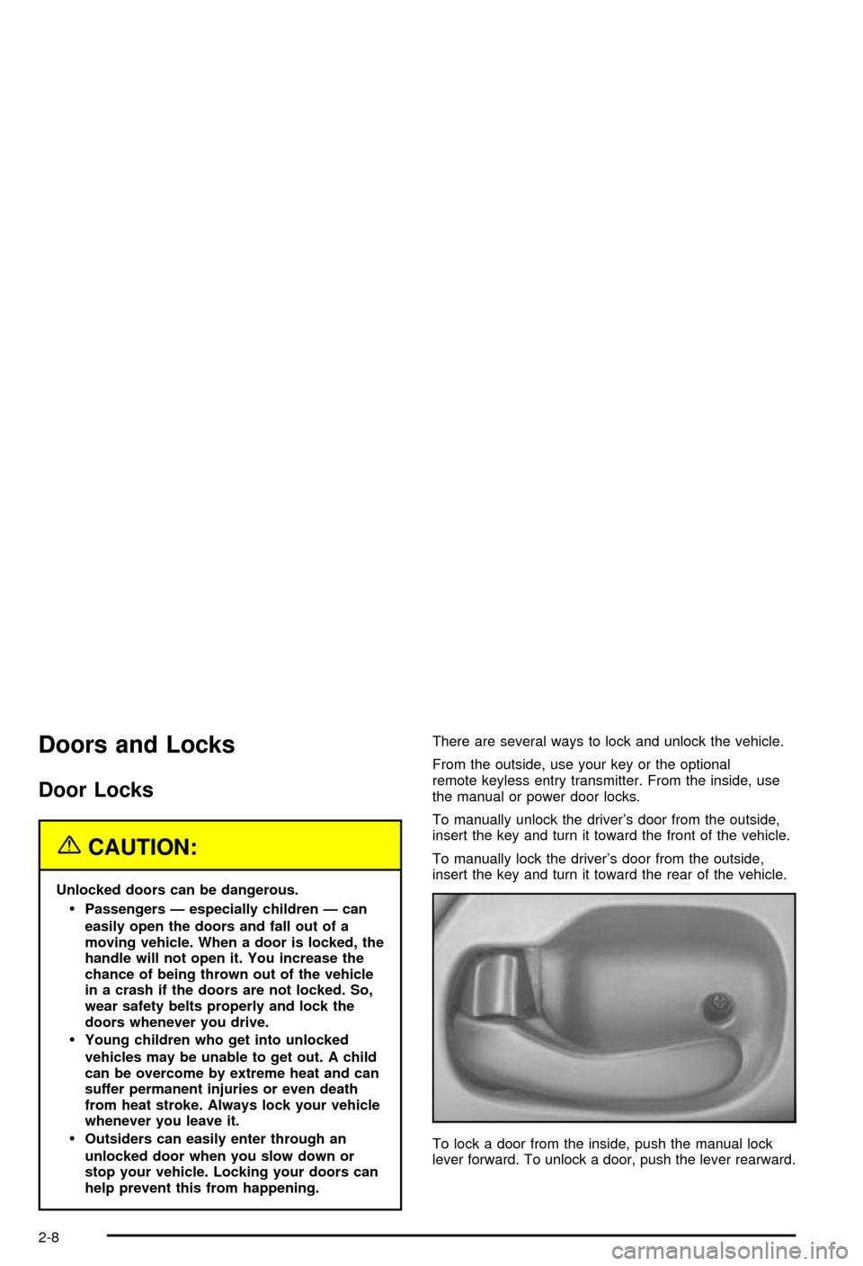 CHEVROLET MONTE CARLO 2003 6.G Manual PDF Doors and Locks
Door Locks
{CAUTION:
Unlocked doors can be dangerous.
·Passengers Ð especially children Ð can
easily open the doors and fall out of a
moving vehicle. When a door is locked, the
hand CHEVROLET MONTE CARLO 2003 6.G Manual PDF Doors and Locks
Door Locks
{CAUTION:
Unlocked doors can be dangerous.
·Passengers Ð especially children Ð can
easily open the doors and fall out of a
moving vehicle. When a door is locked, the
hand