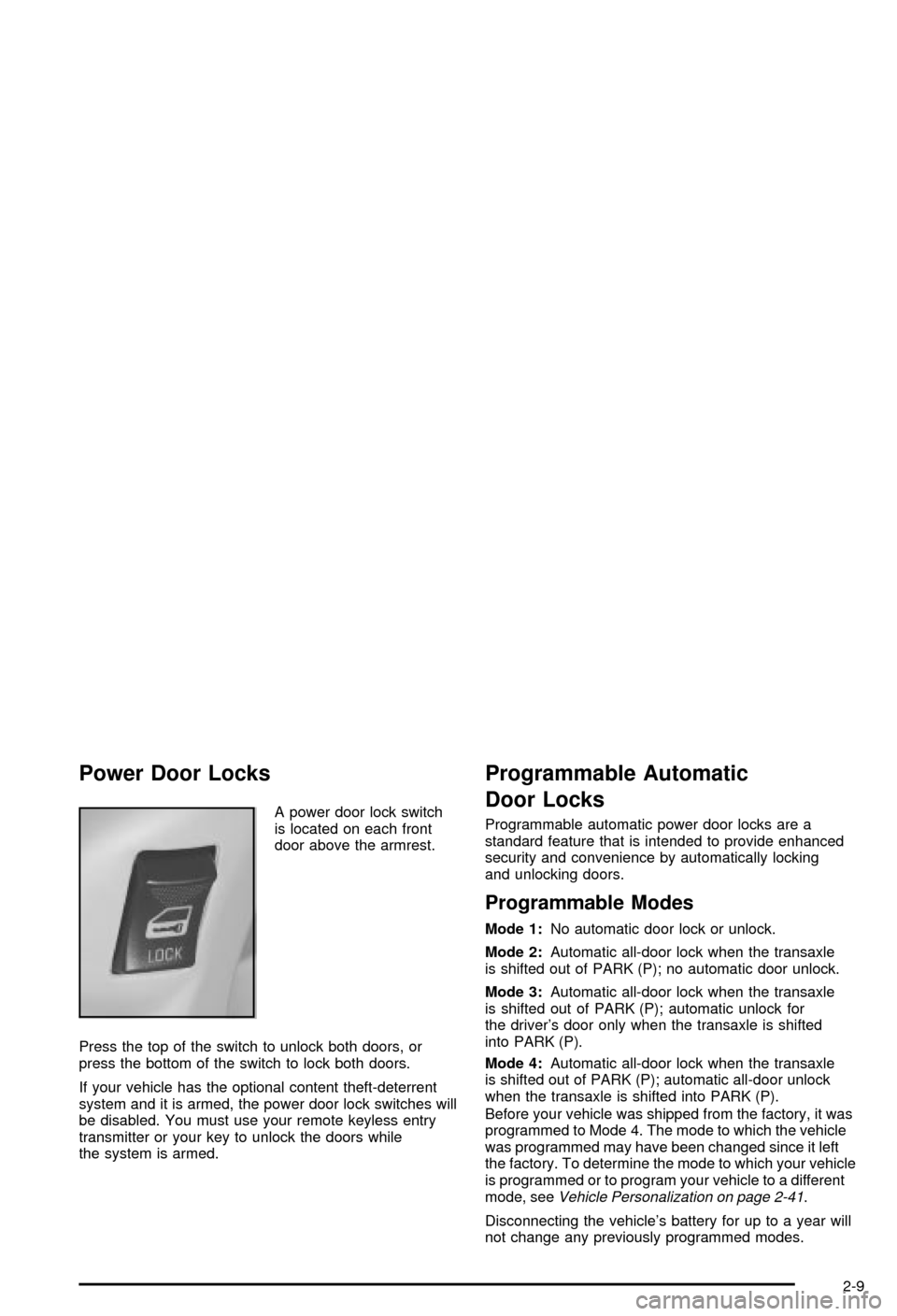 CHEVROLET MONTE CARLO 2003 6.G Manual PDF Power Door Locks
A power door lock switch
is located on each front
door above the armrest.
Press the top of the switch to unlock both doors, or
press the bottom of the switch to lock both doors.
If yo CHEVROLET MONTE CARLO 2003 6.G Manual PDF Power Door Locks
A power door lock switch
is located on each front
door above the armrest.
Press the top of the switch to unlock both doors, or
press the bottom of the switch to lock both doors.
If yo