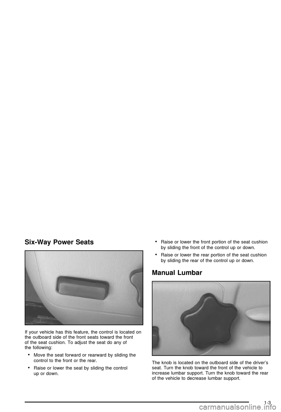 CHEVROLET MONTE CARLO 2003 6.G Owners Manual Six-Way Power Seats
If your vehicle has this feature, the control is located on
the outboard side of the front seats toward the front
of the seat cushion. To adjust the seat do any of
the following:
 CHEVROLET MONTE CARLO 2003 6.G Owners Manual Six-Way Power Seats
If your vehicle has this feature, the control is located on
the outboard side of the front seats toward the front
of the seat cushion. To adjust the seat do any of
the following:
Â