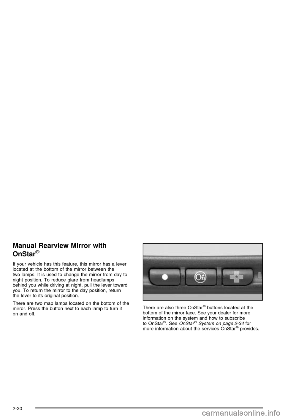 CHEVROLET MONTE CARLO 2003 6.G Owners Manual Manual Rearview Mirror with
OnStar
ž
If your vehicle has this feature, this mirror has a lever
located at the bottom of the mirror between the
two lamps. It is used to change the mirror from day to
n