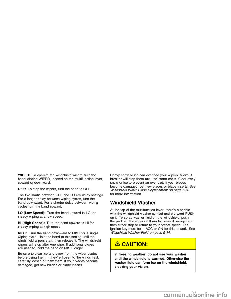 CHEVROLET MONTE CARLO 2005 6.G Owners Manual WIPER:To operate the windshield wipers, turn the
band labeled WIPER, located on the multifunction lever,
upward or downward.
OFF:To stop the wipers, turn the band to OFF.
The �ve marks between OFF and