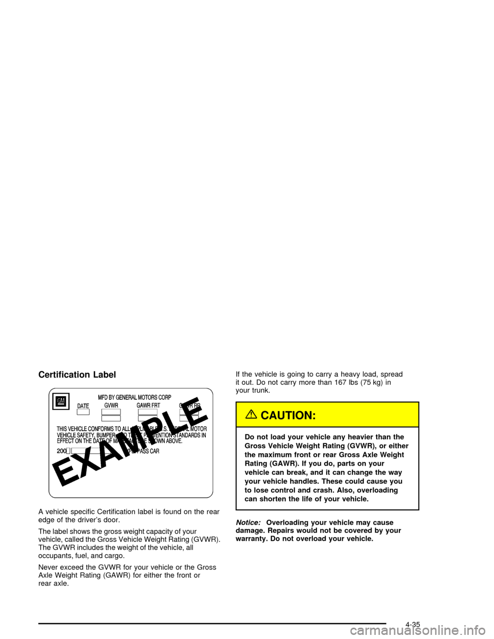 CHEVROLET MONTE CARLO 2005 6.G Owners Manual Certi�cation Label
A vehicle speci�c Certi�cation label is found on the rear
edge of the driver’s door.
The label shows the gross weight capacity of your
vehicle, called the Gross Vehicle Weight Rat