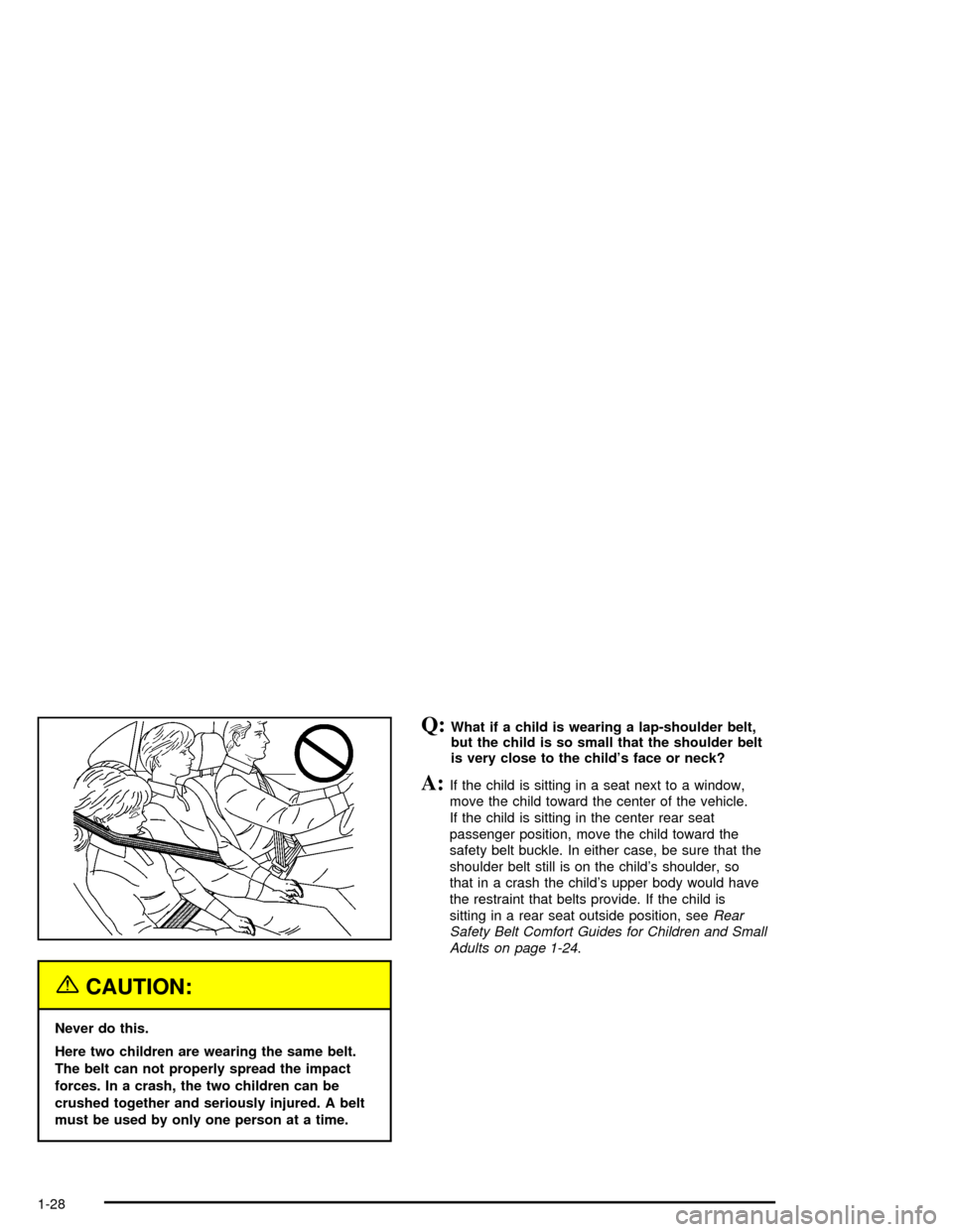 CHEVROLET MONTE CARLO 2005 6.G Owners Guide {CAUTION:
Never do this.
Here two children are wearing the same belt.
The belt can not properly spread the impact
forces. In a crash, the two children can be
crushed together and seriously injured. A 