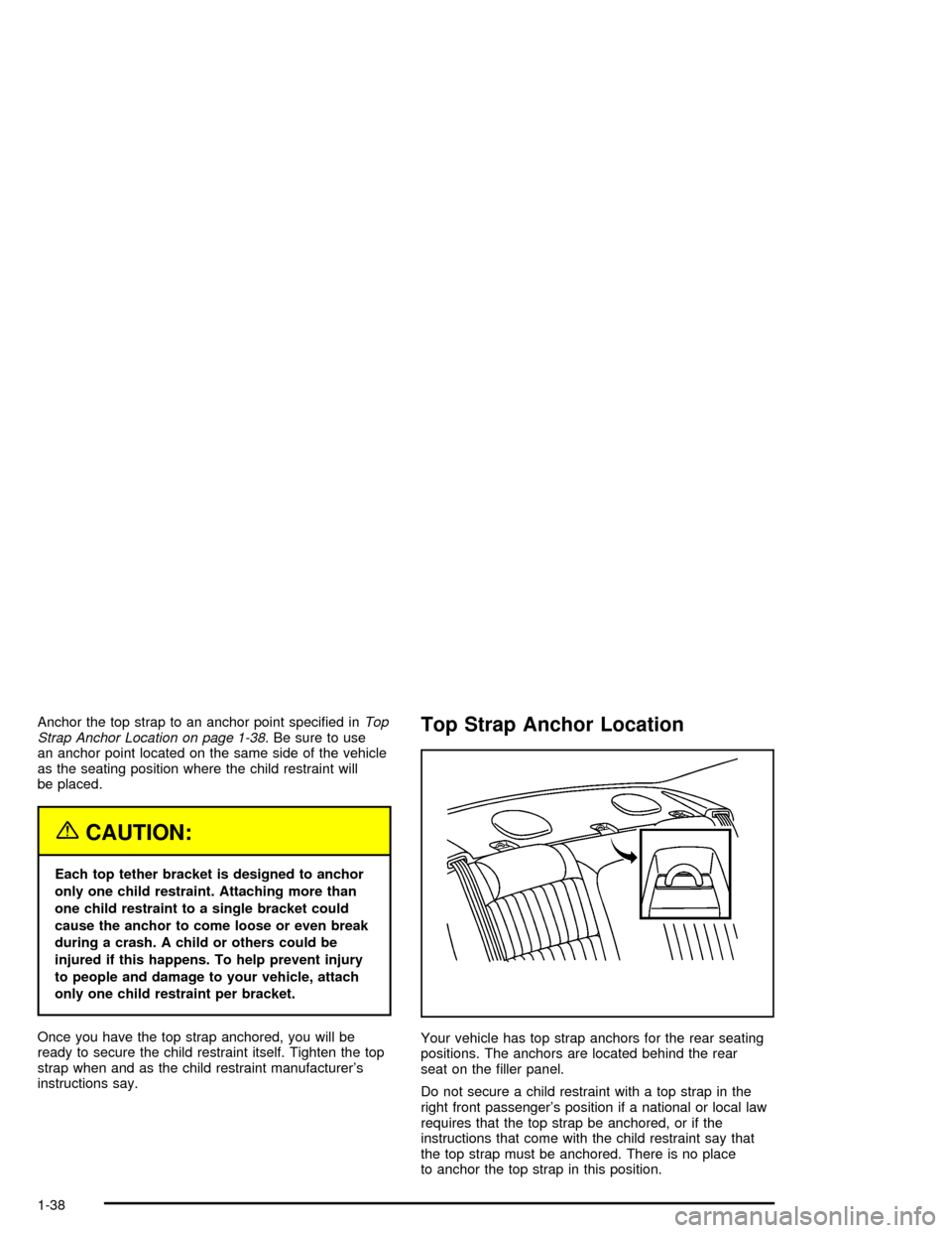 CHEVROLET MONTE CARLO 2005 6.G Service Manual Anchor the top strap to an anchor point speci�ed inTop
Strap Anchor Location on page 1-38. Be sure to use
an anchor point located on the same side of the vehicle
as the seating position where the chil