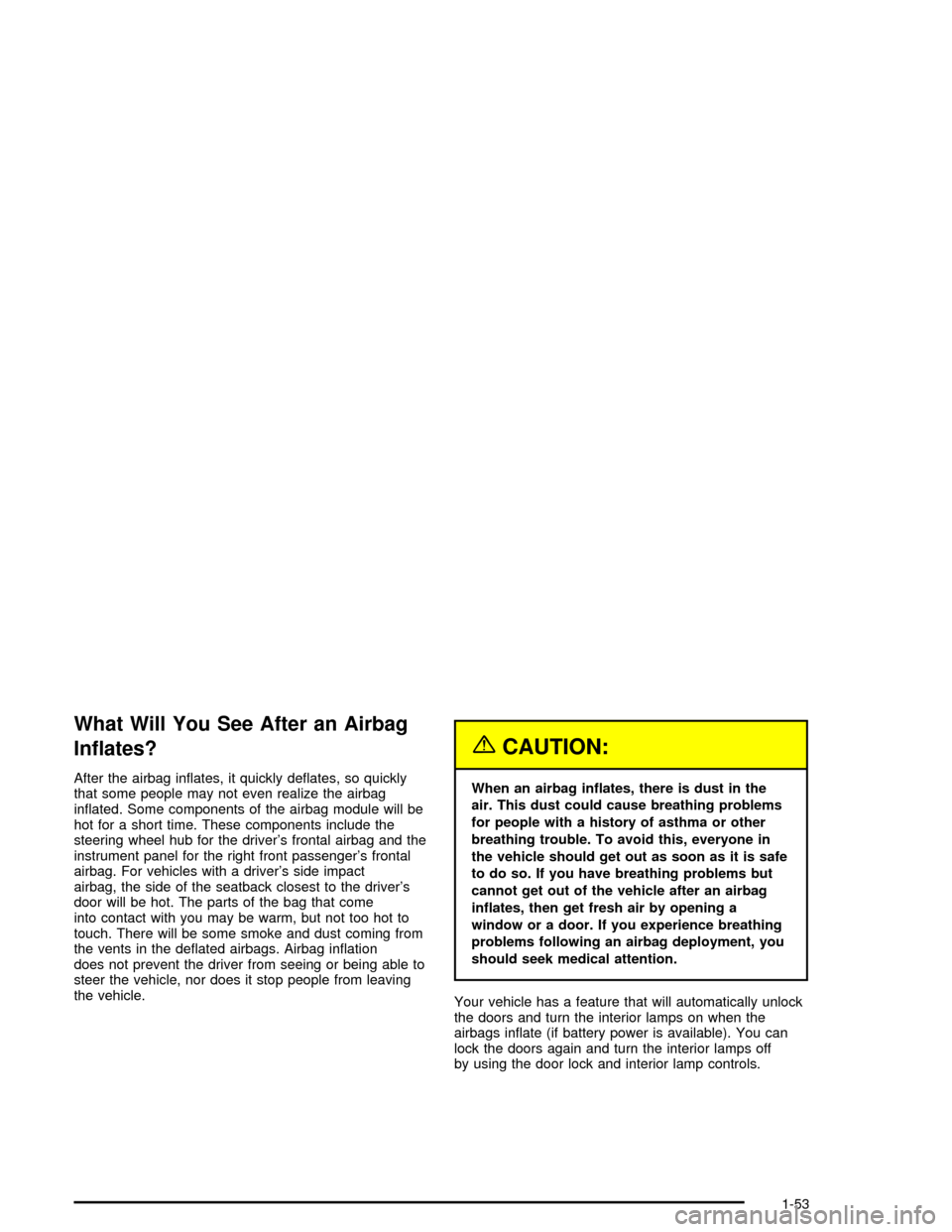 CHEVROLET MONTE CARLO 2005 6.G Workshop Manual What Will You See After an Airbag
In�ates?
After the airbag in�ates, it quickly de�ates, so quickly
that some people may not even realize the airbag
in�ated. Some components of the airbag module will 
