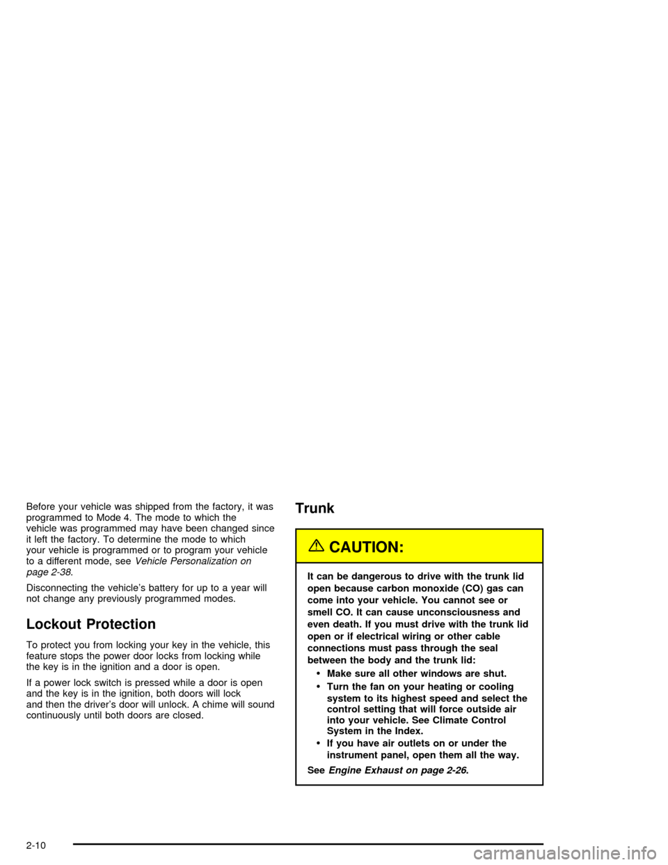 CHEVROLET MONTE CARLO 2005 6.G Owners Manual Before your vehicle was shipped from the factory, it was
programmed to Mode 4. The mode to which the
vehicle was programmed may have been changed since
it left the factory. To determine the mode to wh