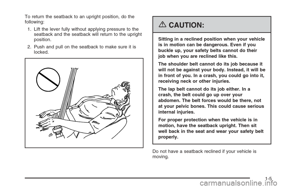 CHEVROLET MONTE CARLO 2006 6.G User Guide To return the seatback to an upright position, do the
following:
1. Lift the lever fully without applying pressure to the
seatback and the seatback will return to the upright
position.
2. Push and pul