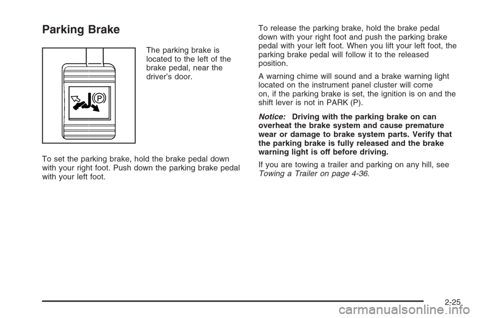 CHEVROLET MONTE CARLO 2006 6.G Owners Manual Parking Brake
The parking brake is
located to the left of the
brake pedal, near the
driver’s door.
To set the parking brake, hold the brake pedal down
with your right foot. Push down the parking bra