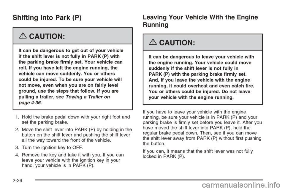 CHEVROLET MONTE CARLO 2006 6.G Owners Manual Shifting Into Park (P)
{CAUTION:
It can be dangerous to get out of your vehicle
if the shift lever is not fully in PARK (P) with
the parking brake �rmly set. Your vehicle can
roll. If you have left th