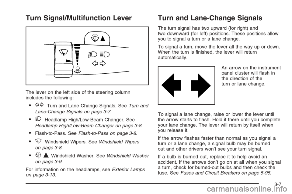 CHEVROLET MONTE CARLO 2006 6.G Owners Manual Turn Signal/Multifunction Lever
The lever on the left side of the steering column
includes the following:
GTurn and Lane Change Signals. SeeTurn and
Lane-Change Signals on page 3-7.
2Headlamp High/L