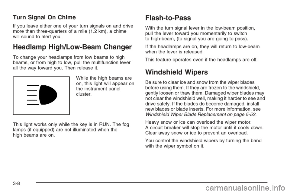 CHEVROLET MONTE CARLO 2006 6.G Owners Manual Turn Signal On Chime
If you leave either one of your turn signals on and drive
more than three-quarters of a mile (1.2 km), a chime
will sound to alert you.
Headlamp High/Low-Beam Changer
To change yo