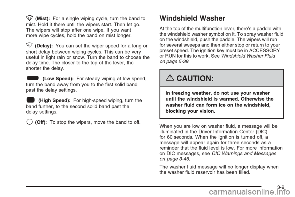 CHEVROLET MONTE CARLO 2006 6.G Owners Manual 8(Mist):For a single wiping cycle, turn the band to
mist. Hold it there until the wipers start. Then let go.
The wipers will stop after one wipe. If you want
more wipe cycles, hold the band on mist lo