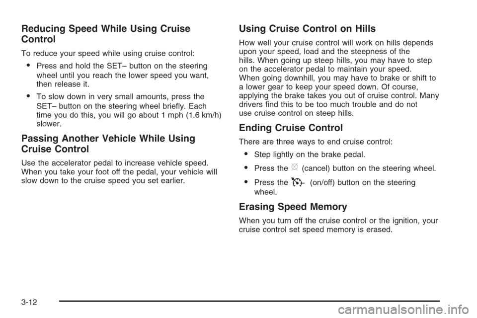 CHEVROLET MONTE CARLO 2006 6.G Owners Manual Reducing Speed While Using Cruise
Control
To reduce your speed while using cruise control:
Press and hold the SET– button on the steering
wheel until you reach the lower speed you want,
then releas