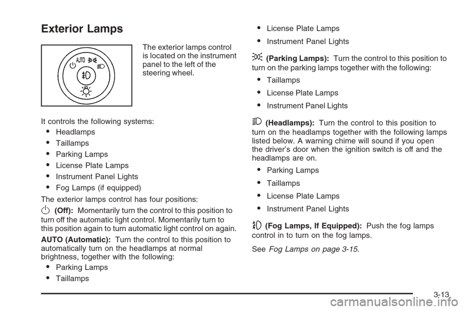CHEVROLET MONTE CARLO 2006 6.G Owners Manual Exterior Lamps
The exterior lamps control
is located on the instrument
panel to the left of the
steering wheel.
It controls the following systems:
Headlamps
Taillamps
Parking Lamps
License Plate L