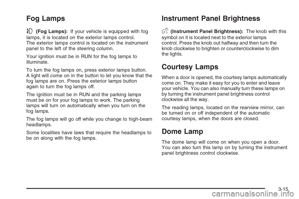 CHEVROLET MONTE CARLO 2006 6.G Owners Manual Fog Lamps
-(Fog Lamps):If your vehicle is equipped with fog
lamps, it is located on the exterior lamps control.
The exterior lamps control is located on the instrument
panel to the left of the steerin