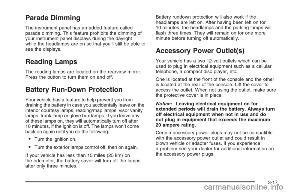 CHEVROLET MONTE CARLO 2006 6.G Owners Manual Parade Dimming
The instrument panel has an added feature called
parade dimming. This feature prohibits the dimming of
your instrument panel displays during the daylight
while the headlamps are on so t