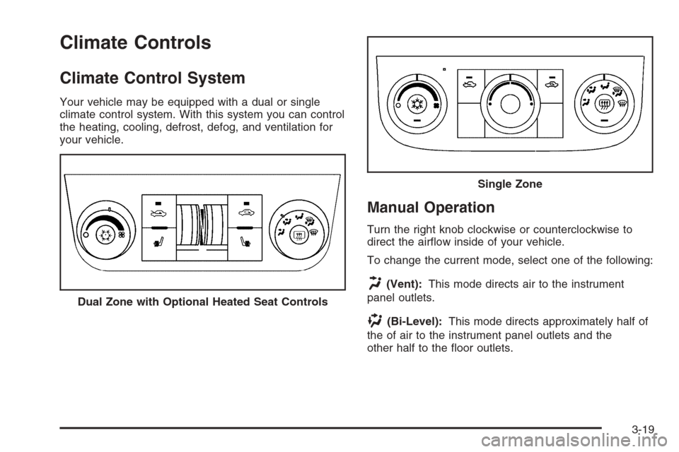 CHEVROLET MONTE CARLO 2006 6.G Owners Manual Climate Controls
Climate Control System
Your vehicle may be equipped with a dual or single
climate control system. With this system you can control
the heating, cooling, defrost, defog, and ventilatio