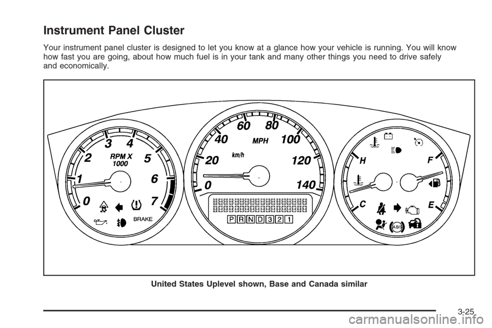 CHEVROLET MONTE CARLO 2006 6.G Owners Manual Instrument Panel Cluster
Your instrument panel cluster is designed to let you know at a glance how your vehicle is running. You will know
how fast you are going, about how much fuel is in your tank an