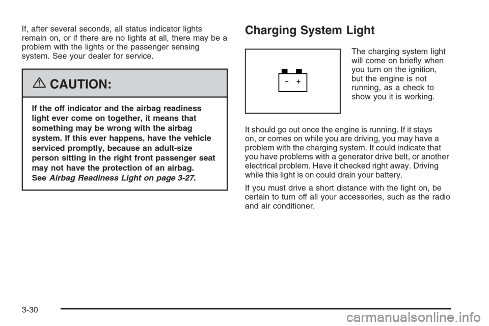 CHEVROLET MONTE CARLO 2006 6.G Owners Manual If, after several seconds, all status indicator lights
remain on, or if there are no lights at all, there may be a
problem with the lights or the passenger sensing
system. See your dealer for service.