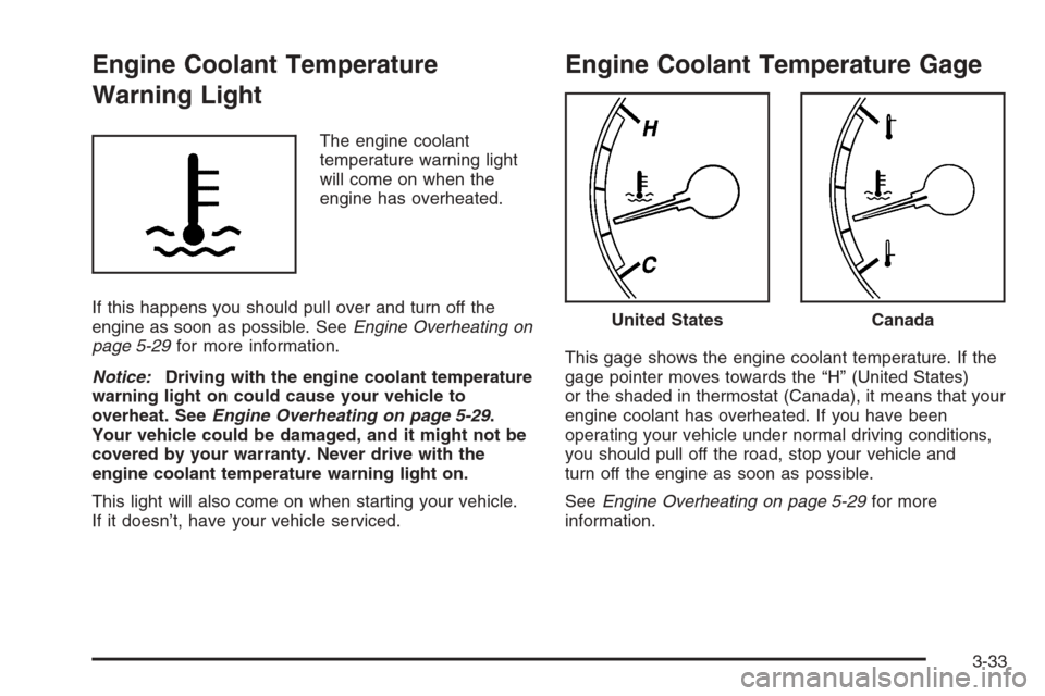 CHEVROLET MONTE CARLO 2006 6.G Owners Manual Engine Coolant Temperature
Warning Light
The engine coolant
temperature warning light
will come on when the
engine has overheated.
If this happens you should pull over and turn off the
engine as soon 