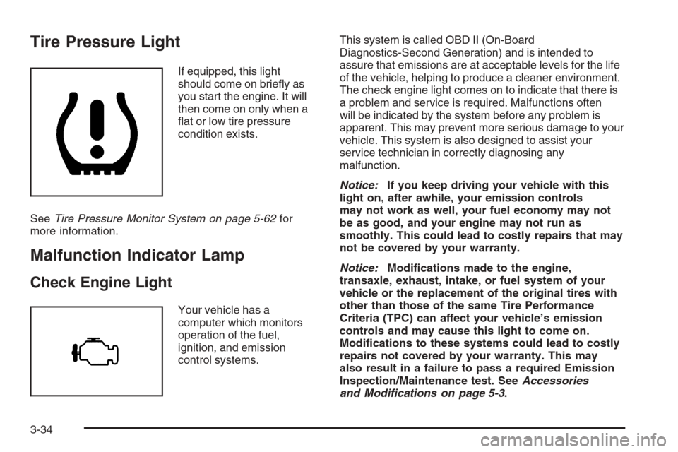 CHEVROLET MONTE CARLO 2006 6.G Owners Manual Tire Pressure Light
If equipped, this light
should come on brie�y as
you start the engine. It will
then come on only when a
�at or low tire pressure
condition exists.
SeeTire Pressure Monitor System o