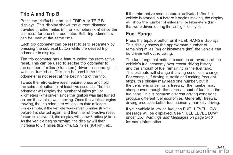 CHEVROLET MONTE CARLO 2006 6.G Owners Manual Trip A and Trip B
Press the trip/fuel button until TRIP A or TRIP B
displays. This display shows the current distance
traveled in either miles (mi) or kilometers (km) since the
last reset for each tri