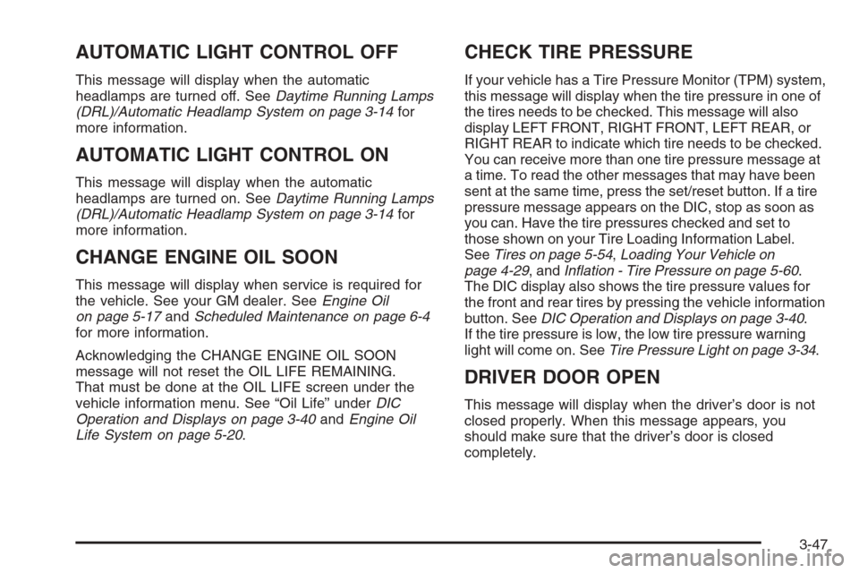 CHEVROLET MONTE CARLO 2006 6.G Owners Manual AUTOMATIC LIGHT CONTROL OFF
This message will display when the automatic
headlamps are turned off. SeeDaytime Running Lamps
(DRL)/Automatic Headlamp System on page 3-14for
more information.
AUTOMATIC 