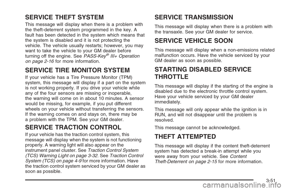 CHEVROLET MONTE CARLO 2006 6.G Owners Manual SERVICE THEFT SYSTEM
This message will display when there is a problem with
the theft-deterrent system programmed in the key. A
fault has been detected in the system which means that
the system is dis