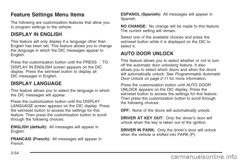 CHEVROLET MONTE CARLO 2006 6.G Owners Manual Feature Settings Menu Items
The following are customization features that allow you
to program settings to the vehicle:
DISPLAY IN ENGLISH
This feature will only display if a language other than
Engli