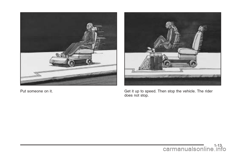 CHEVROLET MONTE CARLO 2006 6.G User Guide Put someone on it. Get it up to speed. Then stop the vehicle. The rider
does not stop.
1-13 