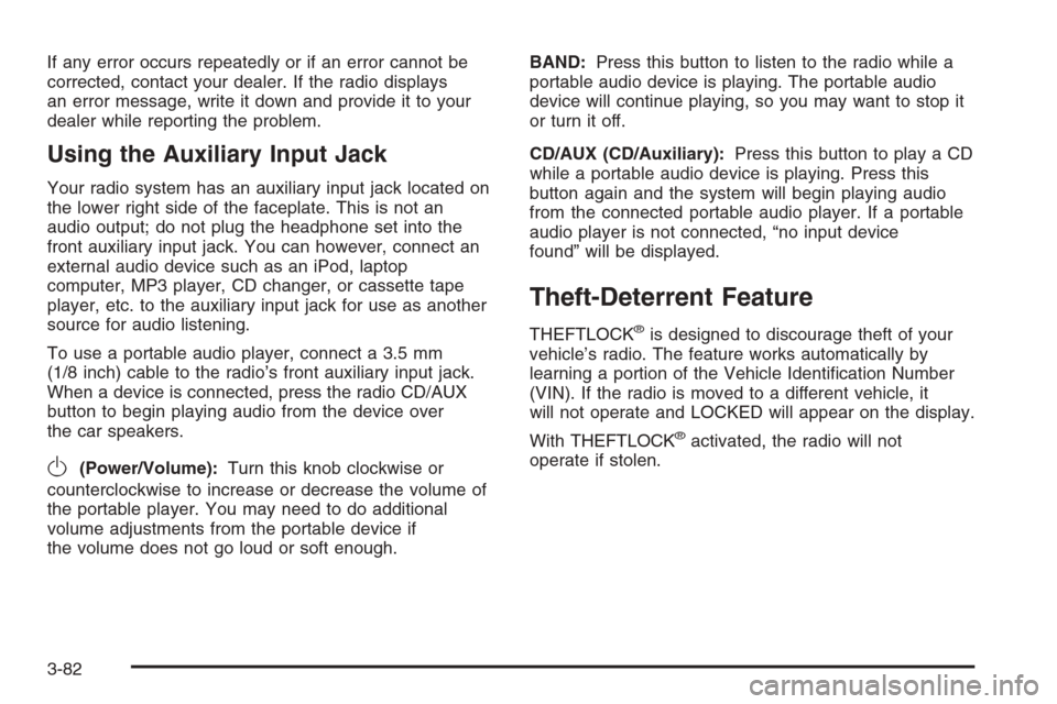 CHEVROLET MONTE CARLO 2006 6.G Owners Manual If any error occurs repeatedly or if an error cannot be
corrected, contact your dealer. If the radio displays
an error message, write it down and provide it to your
dealer while reporting the problem.