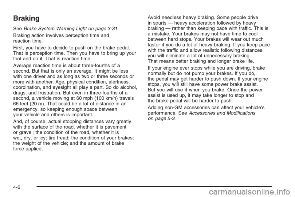 CHEVROLET MONTE CARLO 2006 6.G Owners Manual Braking
SeeBrake System Warning Light on page 3-31.
Braking action involves perception time and
reaction time.
First, you have to decide to push on the brake pedal.
That is perception time. Then you h