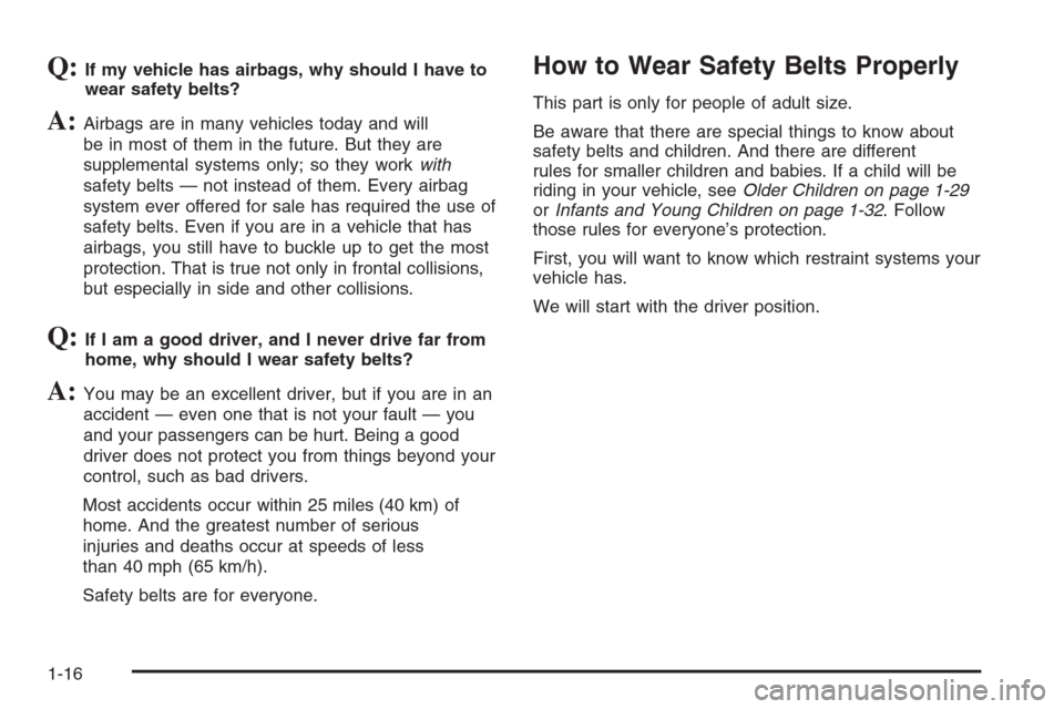 CHEVROLET MONTE CARLO 2006 6.G Owners Manual Q:If my vehicle has airbags, why should I have to
wear safety belts?
A:Airbags are in many vehicles today and will
be in most of them in the future. But they are
supplemental systems only; so they wor