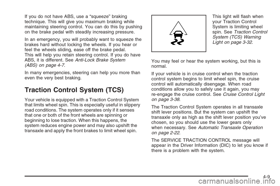 CHEVROLET MONTE CARLO 2006 6.G User Guide If you do not have ABS, use a “squeeze” braking
technique. This will give you maximum braking while
maintaining steering control. You can do this by pushing
on the brake pedal with steadily increa