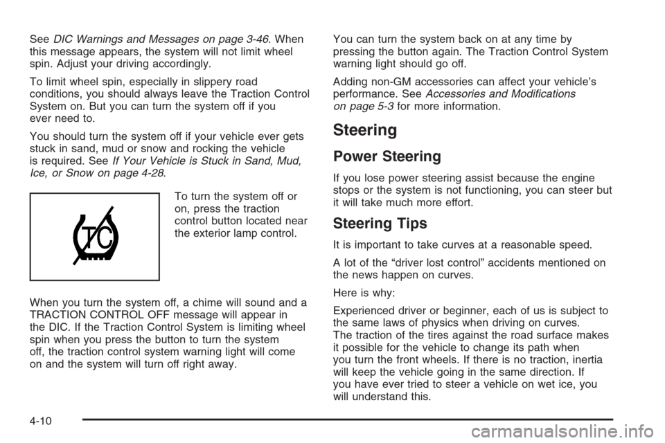 CHEVROLET MONTE CARLO 2006 6.G User Guide SeeDIC Warnings and Messages on page 3-46. When
this message appears, the system will not limit wheel
spin. Adjust your driving accordingly.
To limit wheel spin, especially in slippery road
conditions