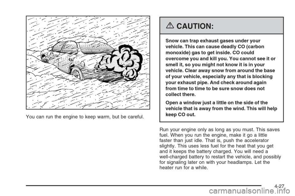 CHEVROLET MONTE CARLO 2006 6.G User Guide You can run the engine to keep warm, but be careful.
{CAUTION:
Snow can trap exhaust gases under your
vehicle. This can cause deadly CO (carbon
monoxide) gas to get inside. CO could
overcome you and k