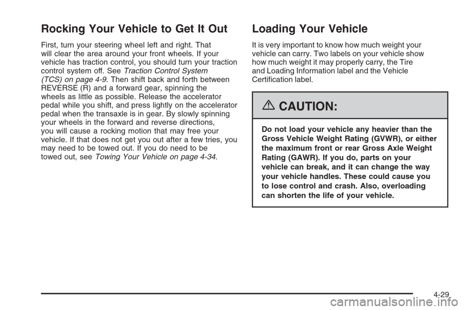 CHEVROLET MONTE CARLO 2006 6.G Owners Manual Rocking Your Vehicle to Get It Out
First, turn your steering wheel left and right. That
will clear the area around your front wheels. If your
vehicle has traction control, you should turn your tractio
