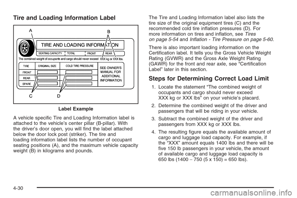 CHEVROLET MONTE CARLO 2006 6.G Owners Manual Tire and Loading Information Label
A vehicle speci�c Tire and Loading Information label is
attached to the vehicle’s center pillar (B-pillar). With
the driver’s door open, you will �nd the label a