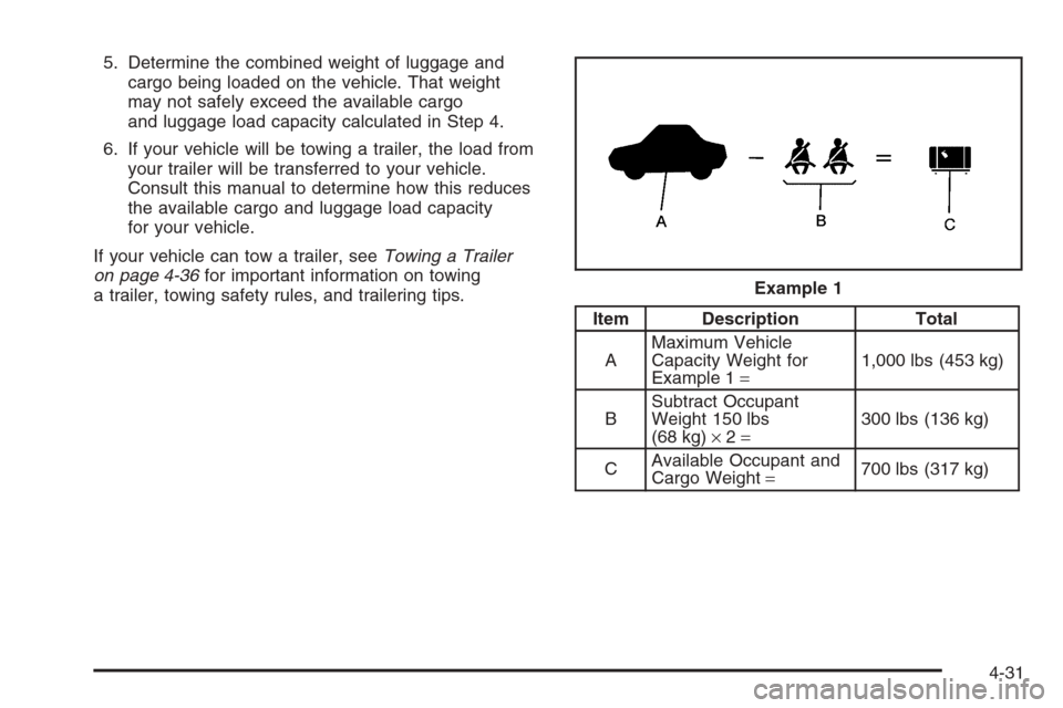 CHEVROLET MONTE CARLO 2006 6.G Owners Manual 5. Determine the combined weight of luggage and
cargo being loaded on the vehicle. That weight
may not safely exceed the available cargo
and luggage load capacity calculated in Step 4.
6. If your vehi
