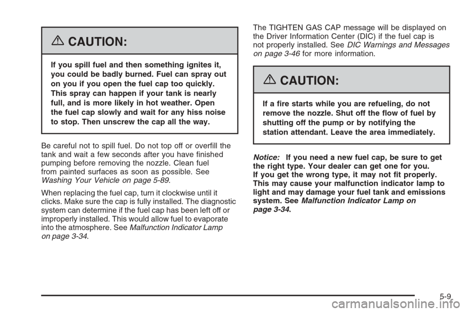 CHEVROLET MONTE CARLO 2006 6.G Owners Manual {CAUTION:
If you spill fuel and then something ignites it,
you could be badly burned. Fuel can spray out
on you if you open the fuel cap too quickly.
This spray can happen if your tank is nearly
full,