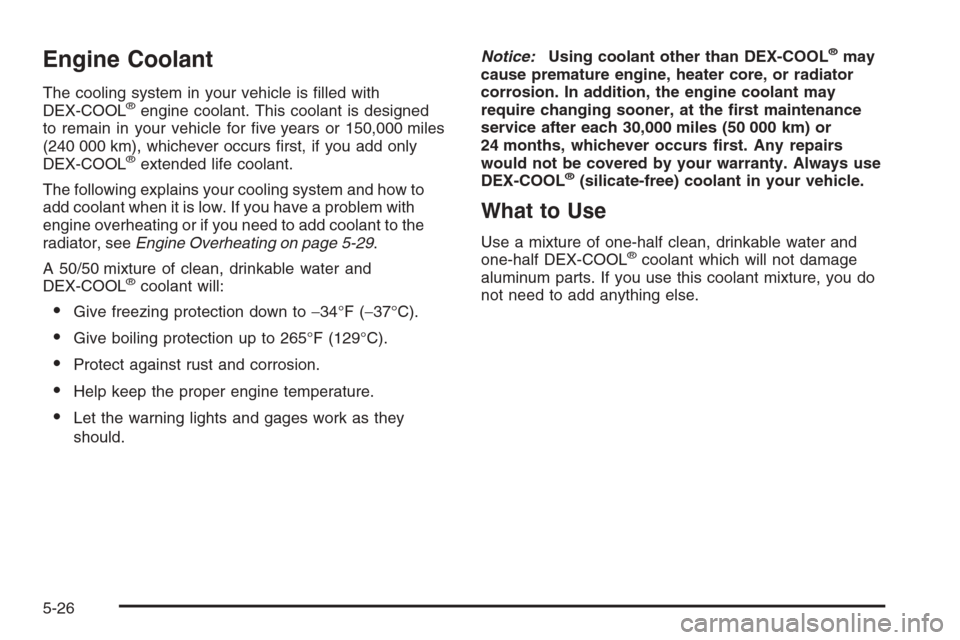 CHEVROLET MONTE CARLO 2006 6.G Owners Manual Engine Coolant
The cooling system in your vehicle is �lled with
DEX-COOL®engine coolant. This coolant is designed
to remain in your vehicle for �ve years or 150,000 miles
(240 000 km), whichever occu