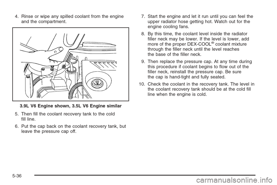 CHEVROLET MONTE CARLO 2006 6.G Owners Guide 4. Rinse or wipe any spilled coolant from the engine
and the compartment.
5. Then �ll the coolant recovery tank to the cold
�ll line.
6. Put the cap back on the coolant recovery tank, but
leave the pr