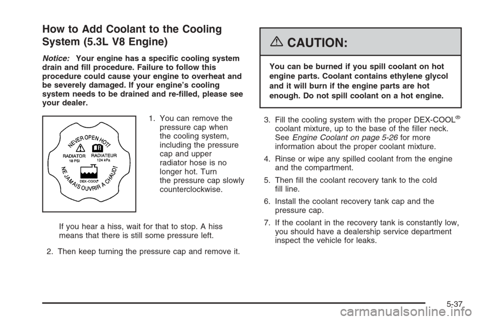 CHEVROLET MONTE CARLO 2006 6.G Owners Manual How to Add Coolant to the Cooling
System (5.3L V8 Engine)
Notice:Your engine has a speci�c cooling system
drain and �ll procedure. Failure to follow this
procedure could cause your engine to overheat 