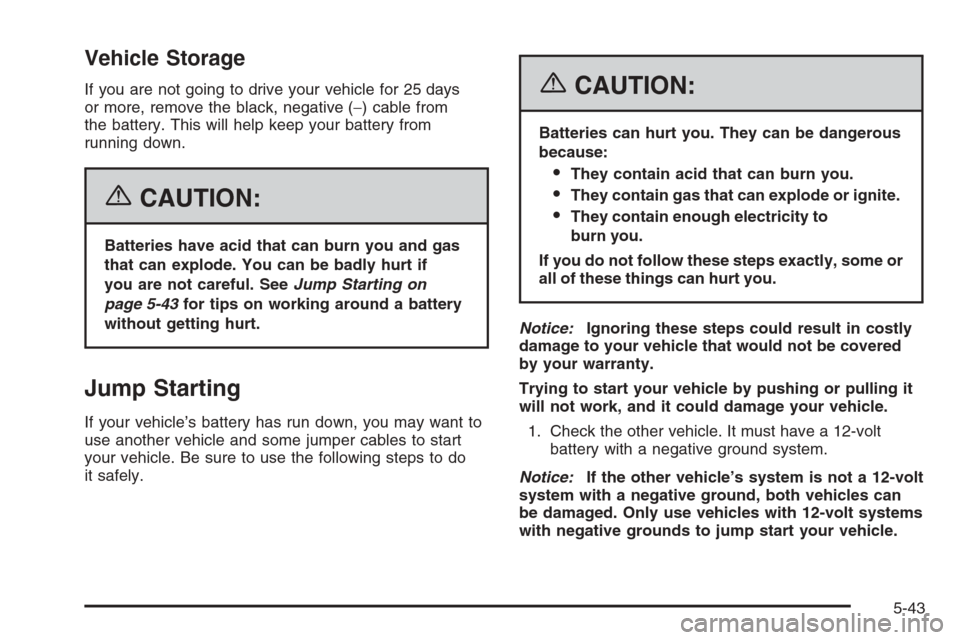 CHEVROLET MONTE CARLO 2006 6.G Owners Manual Vehicle Storage
If you are not going to drive your vehicle for 25 days
or more, remove the black, negative (−) cable from
the battery. This will help keep your battery from
running down.
{CAUTION:
B